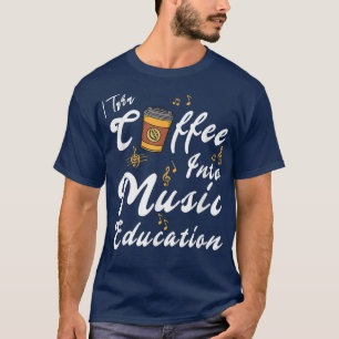 Camiseta I Turn Coffee Into Music Education Music Teacher M