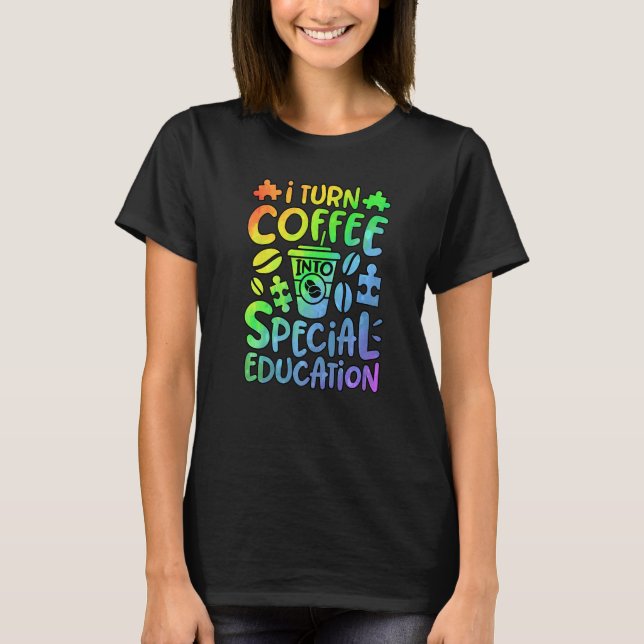 Camiseta I Turn Coffee Into Special Education SPED Teacher  (Anverso)