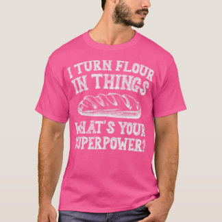 Camiseta I Turn Flour In Things Bread Baking Baker Bakery