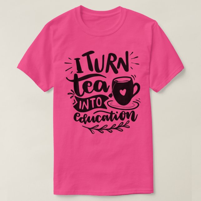 Camiseta I Turn Tea into Education 2 (Diseño del anverso)