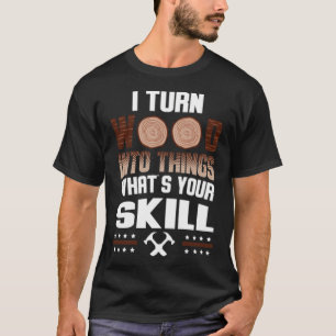 Camiseta I Turn Wood Into Things Whats Your Skill bake rain