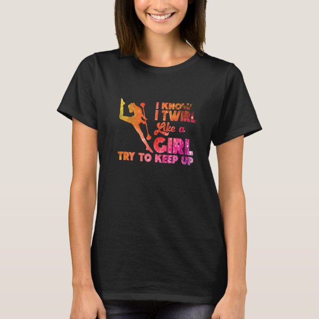 Camiseta I Twirl Like A Girl Twirlers Majorette Baton Twirl (Anverso)