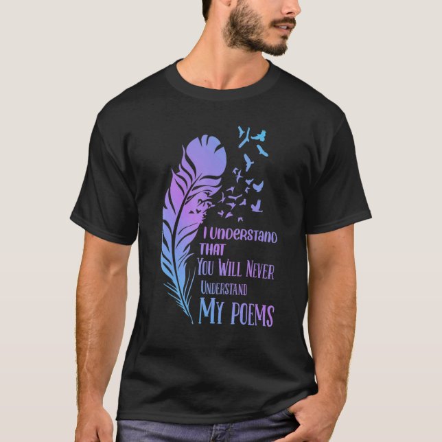 Camiseta I Understand That You Will Never  Poet Poetry (Anverso)