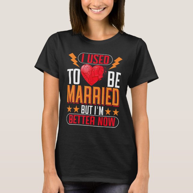 Camiseta I Used To Be Married But I'm Better Now Divorce (Anverso)