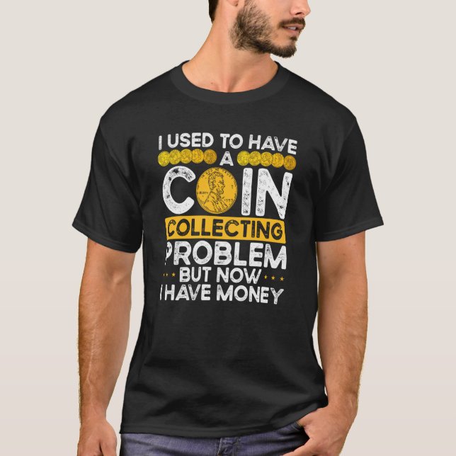 Camiseta I Used To Have A Coin Collecting Problem (Anverso)