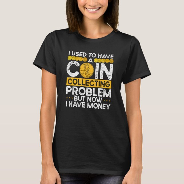 Camiseta I Used To Have A Coin Collecting Problem (Anverso)