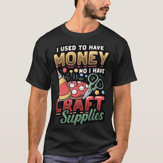 Camiseta I Used To Have Money No I Have Craft Supplies  Cra (Anverso)
