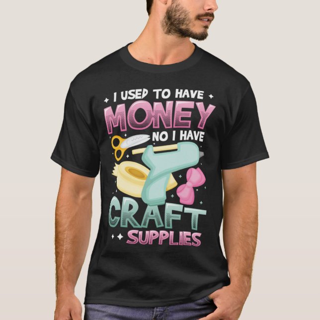 Camiseta I Used To Have Money No I Have Craft Supplies  Cra (Anverso)
