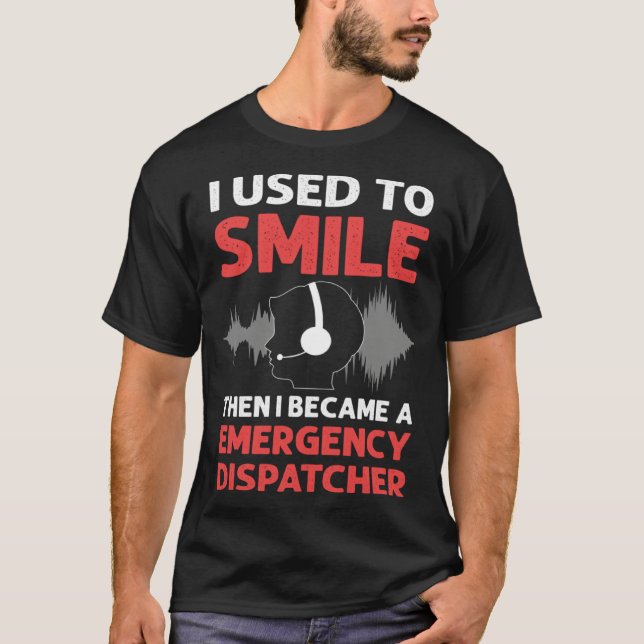 Camiseta I Used To Smile Then I Became A Emergency Dispatch (Anverso)