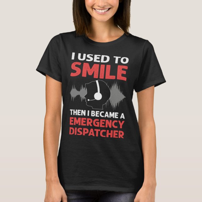 Camiseta I Used To Smile Then I Became A Emergency Dispatch (Anverso)