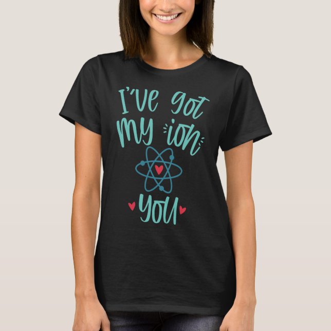 Camiseta I’ve Got My Ion You Funny Chemistry Valentine  (Anverso)