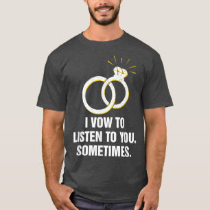 Camiseta I Vow to Listen to You Sometimes Wedding Funny 