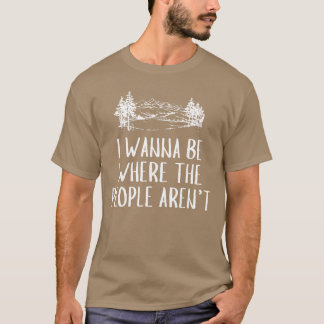 Camiseta I Wanna Be Wherehe People arent Camping Lovers Hik