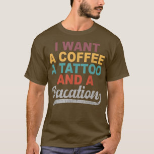 Camiseta I Want A Coffee A Tattoo And A Vacation Funny Retr