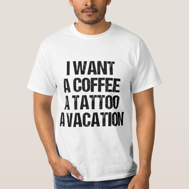 CAMISETA I WANT A COFFEE A TATTOO AND A VACATION GIFT  (Anverso)