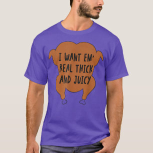 Camiseta I Want Em' Real Thick And Juicy Thanksgiving