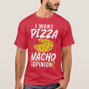 Camiseta I Want Pizza Nacho Opinion Snack Pizzalove Pizza 2