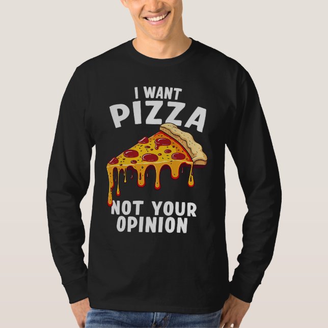 Camiseta I Want Pizza Not Your Opinion (Anverso)