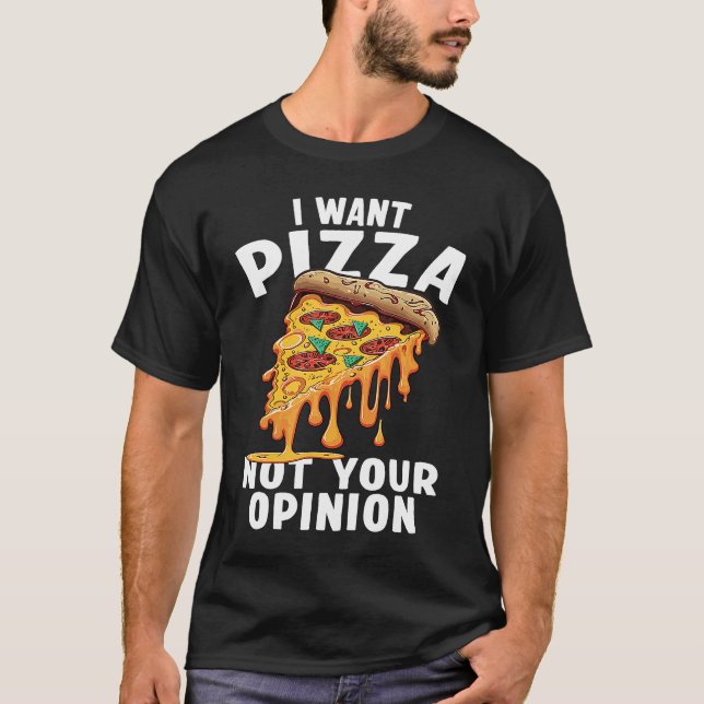 Camiseta I Want Pizza Not Your Opinion  1 (Anverso)