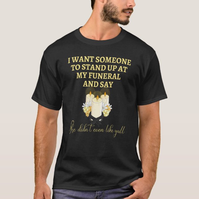 Camiseta I Want Someone At My Funeral Say She Didnu2019t Ev (Anverso)