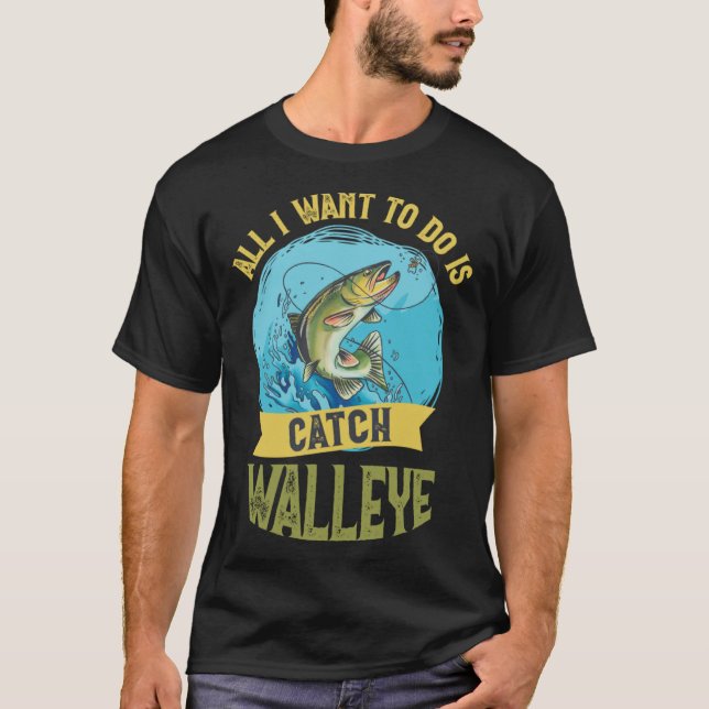 Camiseta I Want To Do Is Catch Walleye Walleye Fishing (Anverso)
