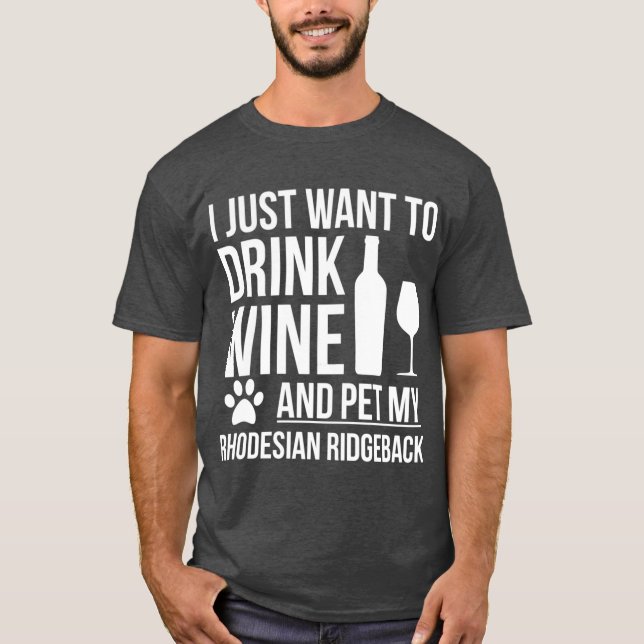 Camiseta I want to drink wine and pet Rhodesian Ridgeback D (Anverso)