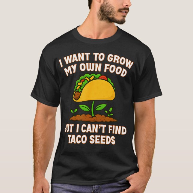 Camiseta I Want To Grow My Own Food But I Cant Find Taco Se (Anverso)