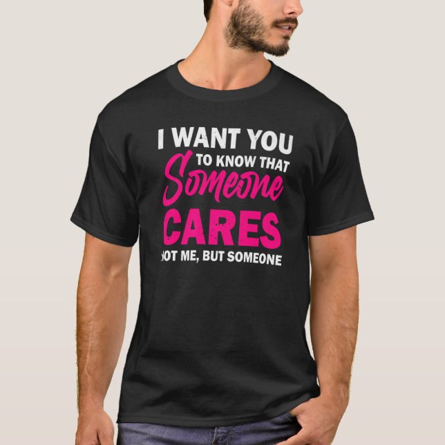 Camiseta I Want You To Know That Someone Cares  Sarcastic H (Anverso)