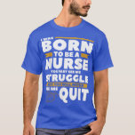 Camiseta I Was Born To Be A Nurse You May See Me Struggle N<br><div class="desc">I Was Born To Be A Nurse You May See Me Struggle Nursing  .</div>