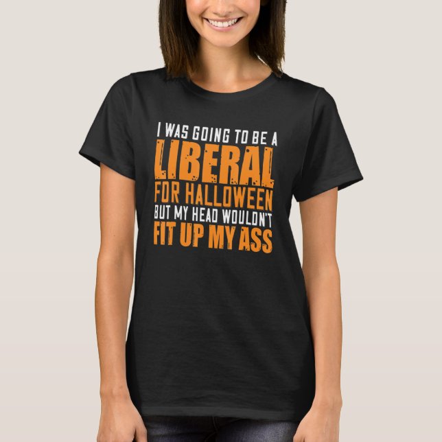 Camiseta I Was Going To Be A Liberal For Halloween But My H (Anverso)