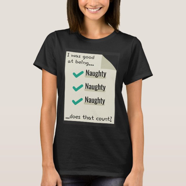 Camiseta I Was Good At Being Real Naughty Does That Count (Anverso)