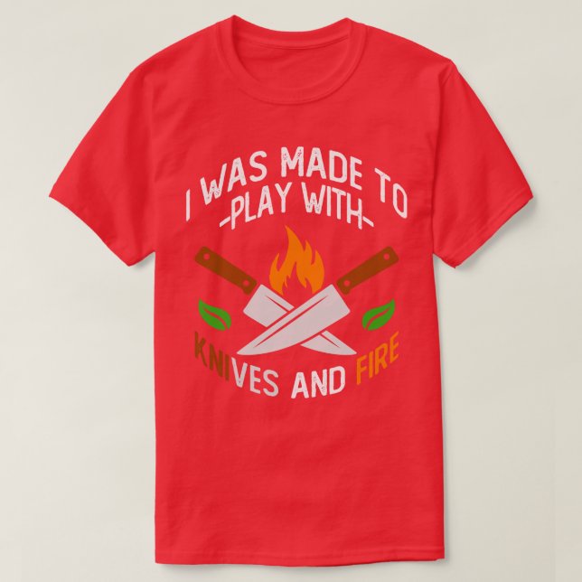 Camiseta I Was Made To Play With Knives And Fire Chef  (Diseño del anverso)