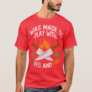 Camiseta I Was Made To Play With Knives And Fire Chef
