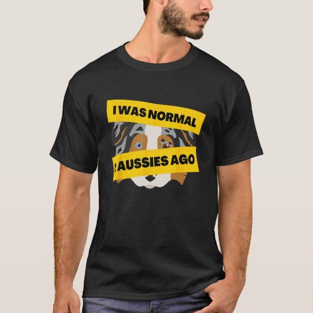 Camiseta I Was Normal 2 Aussies Ago  Australian Shepherd Me (Anverso)