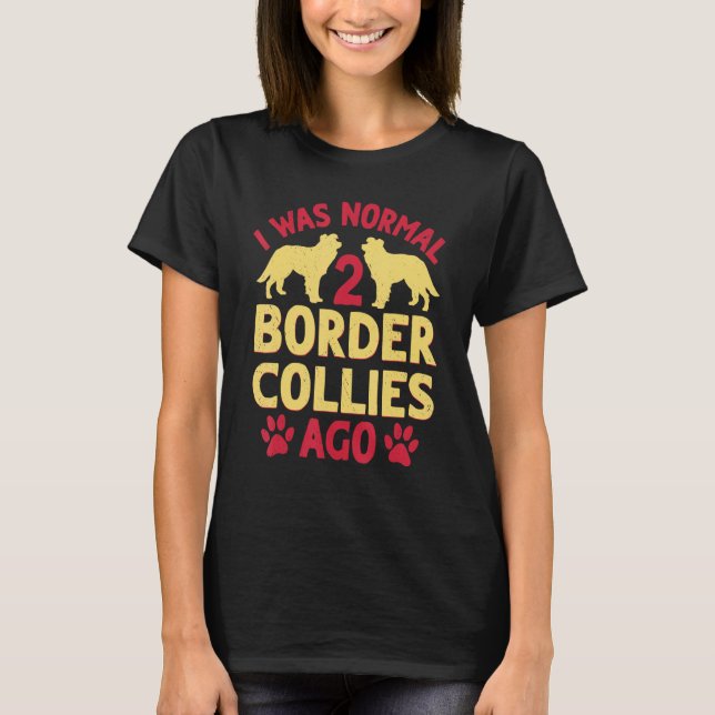 Camiseta I Was Normal 2 Border Collies Ago Funny Dog Lover  (Anverso)