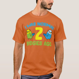 Camiseta I was Normal 2 Budgies Ago Love Parakeet Budgie fu