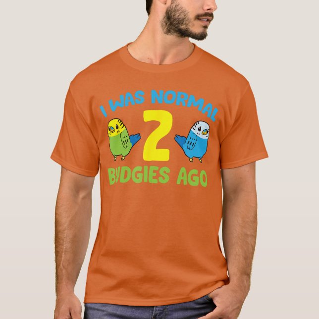 Camiseta I was Normal 2 Budgies Ago Love Parakeet Budgie fu (Anverso)