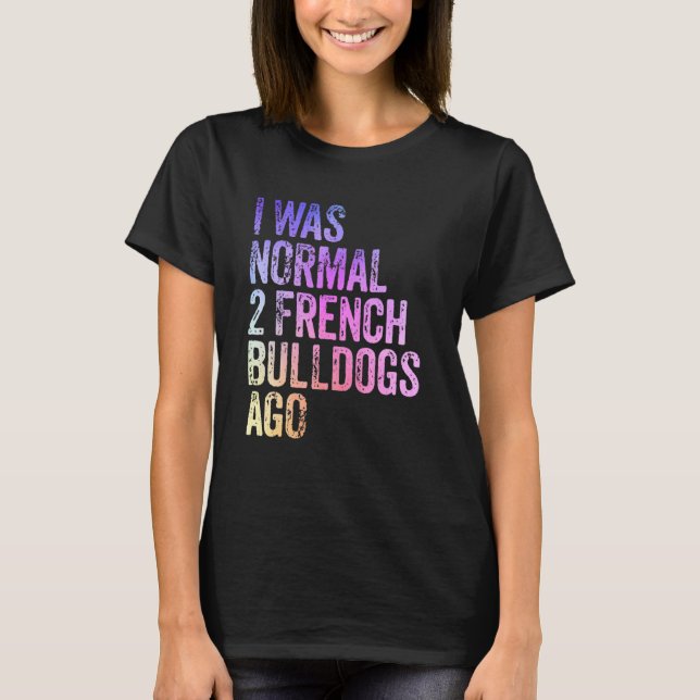 Camiseta I Was Normal 2 Bulldogs Ago Owner Funny French Bul (Anverso)