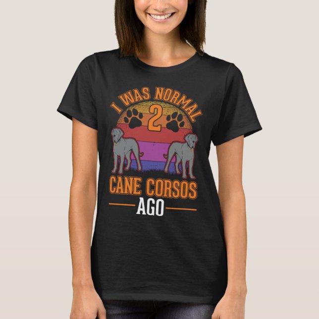 Camiseta I was normal 2 Cane Corsos ago (Anverso)