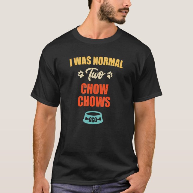 Camiseta I Was Normal 2 Chow Chows Ago  Puppie & Dog (Anverso)