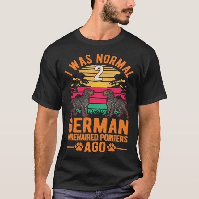 Camiseta I was normal 2 German Wirehaired Pointers ago (Anverso)