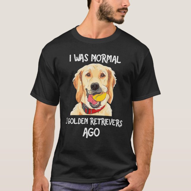 Camiseta I Was Normal 2 Golden Retrievers Ago Funny Dog Lov (Anverso)