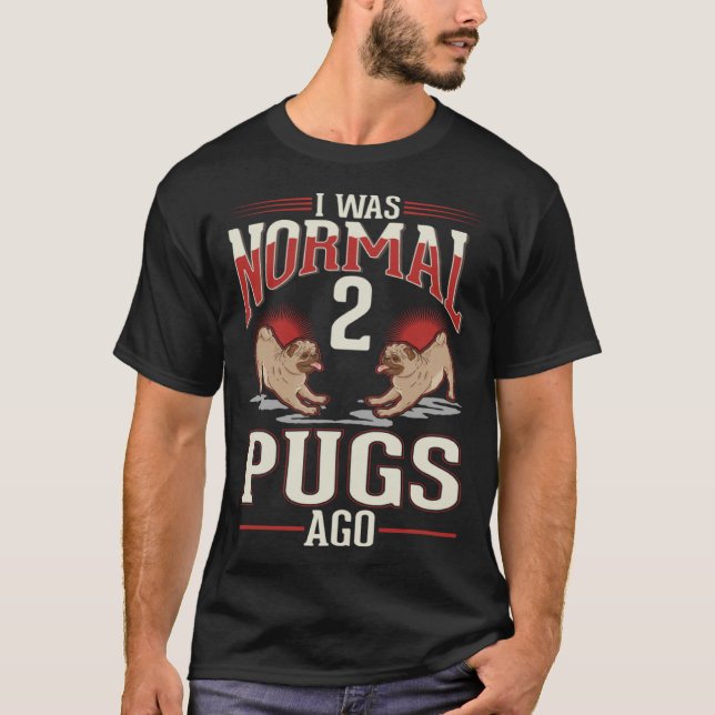 Camiseta I was normal 2 Pugs ago (Anverso)