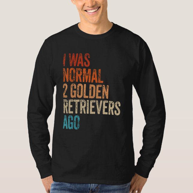 Camiseta I Was Normal 2 Retrievers Ago Funny Golden Retriev (Anverso)