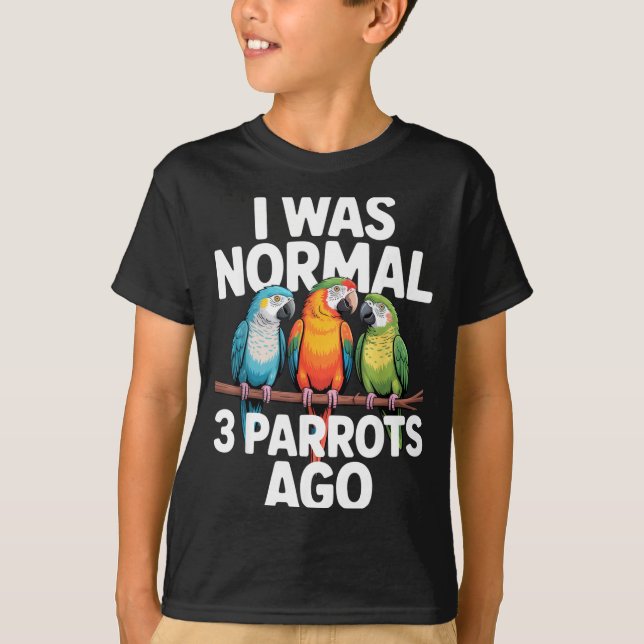 Camiseta I Was Normal 3 Parrots Ago Funny Bird Lover Casual (Anverso)