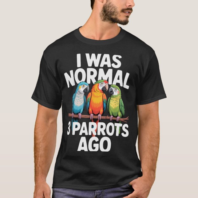 Camiseta I Was Normal 3 Parrots Ago Funny Bird Lover Casual (Anverso)