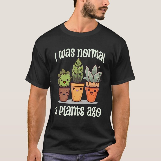Camiseta I Was Normal 3 Plants Ago Succulents Funny Gardeni (Anverso)