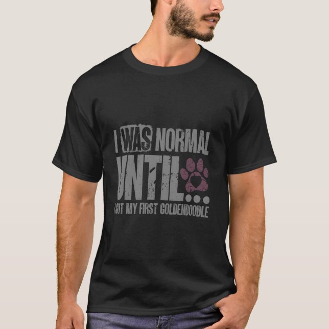 Camiseta I Was Normal Until I Got My First Goldendoodle Own (Anverso)