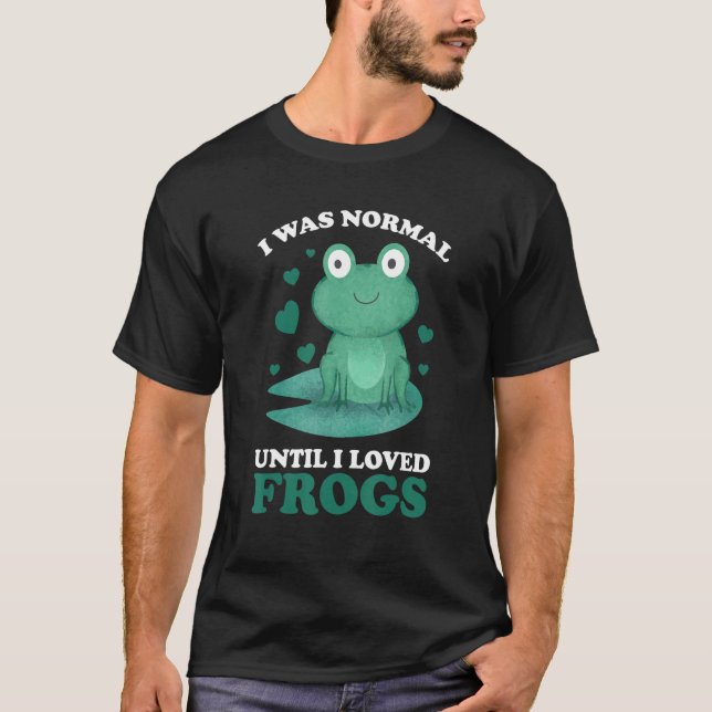 Camiseta I was normal until I loved Frogs Frogs (Anverso)