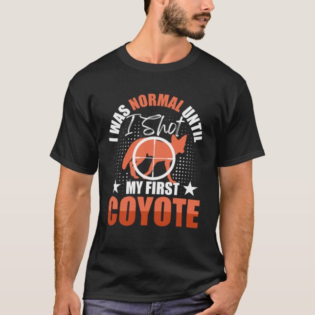 Camiseta I Was Normal Until I Shot My First Coyote Hunters  (Anverso)